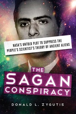 Conspirația Sagan: Complotul neștiut al Nasa de a suprima teoria extratereștrilor antici a omului de știință al poporului - The Sagan Conspiracy: Nasa's Untold Plot to Suppress the People's Scientist's Theory of Ancient Aliens