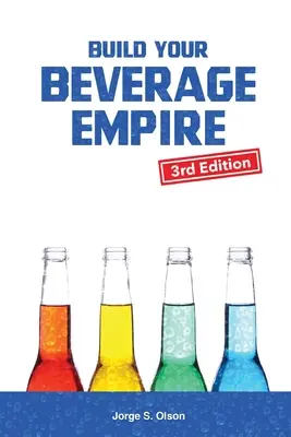 Build Your Beverage Empire - Ediția a treia: Începeți noua dvs. afacere cu băuturi - Build Your Beverage Empire - Third Edition: Start Your New Beverage Business