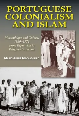 Colonialismul portughez și islamul: Mozambic și Guineea, 1930 -1974: De la represiune la seducție religioasă - Portuguese Colonialism and Islam: Mozambique and Guinea, 1930 -1974: From Repression to Religious Seduction
