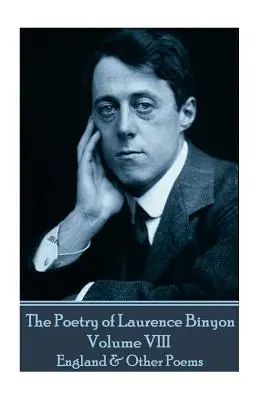 Poezia lui Laurence Binyon - Volumul VIII: Anglia și alte poezii - The Poetry of Laurence Binyon - Volume VIII: England & Other Poems