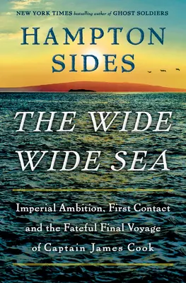 The Wide Wide Sea: Ambiția imperială, primul contact și fatidica călătorie finală a căpitanului James Cook - The Wide Wide Sea: Imperial Ambition, First Contact and the Fateful Final Voyage of Captain James Cook