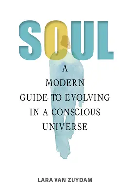 Sufletul: Un ghid modern pentru a evolua într-un univers conștient - Soul: A Modern Guide to Evolving in a Conscious Universe
