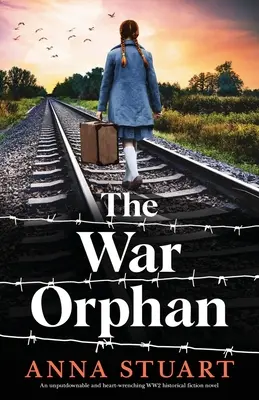 Orfanul de război: Un roman de ficțiune istorică despre cel de-al Doilea Război Mondial, de nerefuzat și sfâșietor - The War Orphan: An unputdownable and heart-wrenching WW2 historical fiction novel