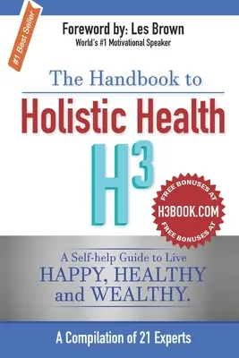 Manualul de sănătate holistică H3: Un ghid de auto-ajutor pentru a trăi fericit, sănătos și bogat. - The Handbook to Holistic Health H3: A Self-help Guide to Live Happy, Healthy and Wealthy.