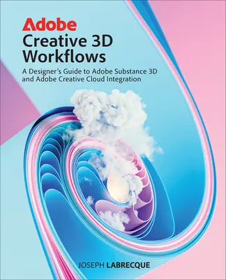 Fluxuri de lucru Adobe Creative 3D: Ghidul unui designer pentru Adobe Substance 3D și integrarea Adobe Creative Cloud - Adobe Creative 3D Workflows: A Designer's Guide to Adobe Substance 3D and Adobe Creative Cloud Integration