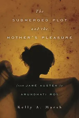Parcela submersă și plăcerea mamei de la Jane Austen la Arundhati Roy - The Submerged Plot and the Mother's Pleasure from Jane Austen to Arundhati Roy