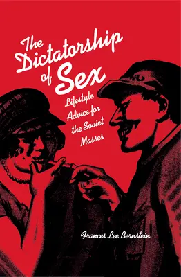 Dictatura sexului: Sfaturi privind stilul de viață pentru masele sovietice - Dictatorship of Sex: Lifestyle Advice for the Soviet Masses