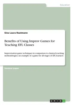 Beneficiile utilizării jocurilor de improvizație pentru predarea cursurilor EFL: Tehnicile jocurilor de improvizație în comparație cu metodologiile clasice de predare. Un exemplu o - Benefits of Using Improv Games for Teaching EFL Classes: Improvisation game techniques in comparison to classical teaching methodologies. An example o