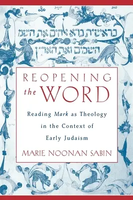 Redeschiderea Cuvântului: Lectura lui Marcu ca teologie în contextul iudaismului timpuriu - Reopening The Word: Reading Mark as Theology in the Context of Early Judaism