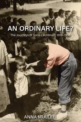 O viață obișnuită?: Călătoriile lui Tonia Lechtman, 1918-1996 - An Ordinary Life?: The Journeys of Tonia Lechtman, 1918-1996