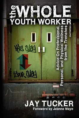 The Whole Youth Worker: Sfaturi privind bunăstarea profesională, personală și fizică din tranșee, Ed. a 2-a - The Whole Youth Worker: Advice on Professional, Personal, and Physical Wellness from the Trenches, 2nd Ed.