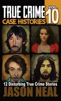True Crime Case Histories - Volume 10: 12 povești tulburătoare de crimă adevărată cu crime și haos - True Crime Case Histories - Volume 10: 12 Disturbing True Crime Stories of Murder and Mayhem