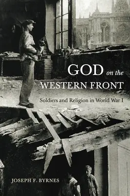 Dumnezeu pe frontul de vest: Soldații și religia în Primul Război Mondial - God on the Western Front: Soldiers and Religion in World War I