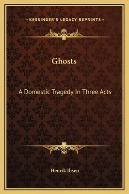 Ghosts: O tragedie domestică în trei acte - Ghosts: A Domestic Tragedy In Three Acts