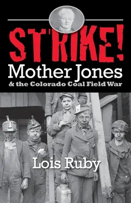 Strike! Mother Jones și războiul din câmpurile carbonifere din Colorado - Strike!: Mother Jones & the Colorado Coal Field War