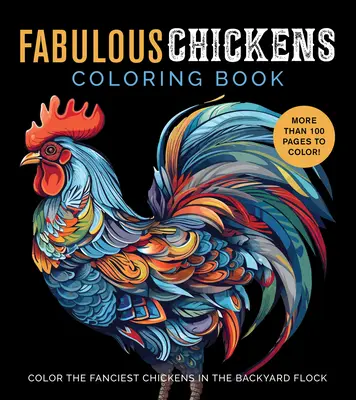 Carte de colorat Pui fabuloși: Colorează cele mai fanteziste găini din stolul din curte - Mai mult de 100 de pagini de colorat! - Fabulous Chickens Coloring Book: Color the Fanciest Chickens in the Backyard Flock - More Than 100 Pages to Color!
