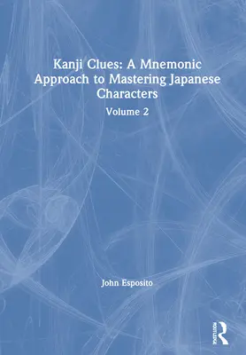 Kanji Clues: O abordare mnemonică pentru a stăpâni caracterele japoneze: Volumul 2 - Kanji Clues: A Mnemonic Approach to Mastering Japanese Characters: Volume 2