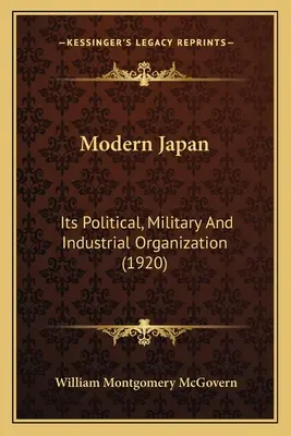 Japonia modernă: Organizarea sa politică, militară și industrială - Modern Japan: Its Political, Military And Industrial Organization