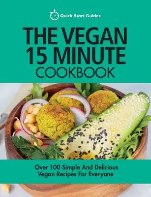The Vegan 15 Minute Cookbook: Peste 100 de rețete vegane simple și delicioase pentru toată lumea - The Vegan 15 Minute Cookbook: Over 100 Simple and Delicious Vegan Recipes for Everyone