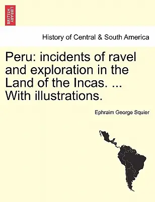 Peru: întâmplări de ravel și explorare în Țara Incașilor. ... Cu ilustrații. - Peru: incidents of ravel and exploration in the Land of the Incas. ... With illustrations.