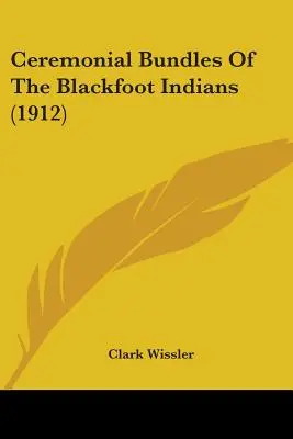 Pachete ceremoniale ale indienilor Blackfoot - Ceremonial Bundles Of The Blackfoot Indians