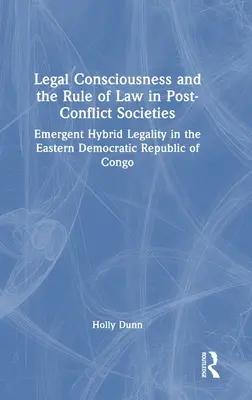 Conștiința juridică și statul de drept în societățile post-conflict: Legalitatea hibridă emergentă în estul Republicii Democratice Congo - Legal Consciousness and the Rule of Law in Post-Conflict Societies: Emergent Hybrid Legality in the Eastern Democratic Republic of Congo