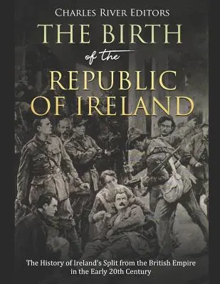 The Birth of the Republic of Ireland (Nașterea Republicii Irlanda): The History of Ireland's Split from the British Empire in the Early 20th Century (Istoria separării Irlandei de Imperiul Britanic la începutul secolului XX) - The Birth of the Republic of Ireland: The History of Ireland's Split from the British Empire in the Early 20th Century