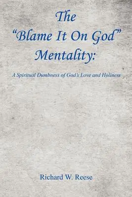 Mentalitatea „Dă vina pe Dumnezeu” (The Blame It on God Mentality): O abrutizare spirituală a iubirii și sfințeniei lui Dumnezeu - The Blame It on God Mentality: A Spiritual Dumbness of God's Love and Holiness
