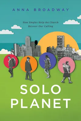 Planeta solo: Cum ajută persoanele singure biserica să își recupereze chemarea - Solo Planet: How Singles Help the Church Recover Our Calling