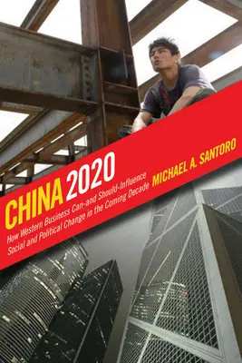 China 2020: Modul în care întreprinderile occidentale pot - și ar trebui - să influențeze schimbările sociale și politice în următorul deceniu - China 2020: How Western Business Can--And Should--Influence Social and Political Change in the Coming Decade