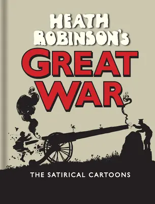 Marele război al lui Heath Robinson: Desene animate satirice - Heath Robinson's Great War: The Satirical Cartoons