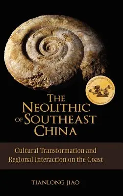 Neoliticul din sud-estul Chinei: Transformare culturală și interacțiune regională pe coastă - The Neolithic of Southeast China: Cultural Transformation and Regional Interaction on the Coast