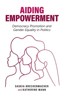 Aiding Empowerment: Promovarea democrației și a egalității de gen în politică - Aiding Empowerment: Democracy Promotion and Gender Equality in Politics