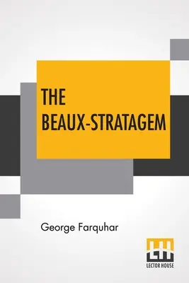 The Beaux-Stratagem: A Comedy, In Five Acts As Performed At The Theatres Royal, Drury Lane And Covent Garden. Cu comentariile doamnei Inchbald - The Beaux-Stratagem: A Comedy, In Five Acts As Performed At The Theatres Royal, Drury Lane And Covent Garden. With Remarks By Mrs. Inchbald