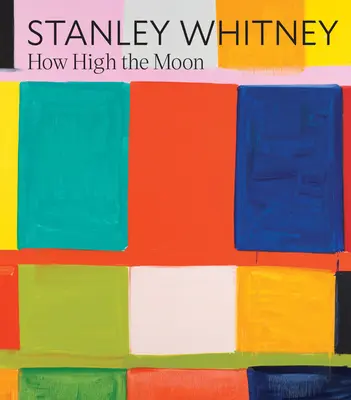 Stanley Whitney: Cât de sus e luna - Stanley Whitney: How High the Moon