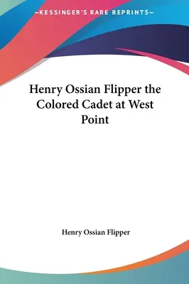 Henry Ossian Flipper, cadetul de culoare de la West Point - Henry Ossian Flipper the Colored Cadet at West Point