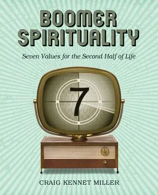 Boomer Spirituality: Șapte valori pentru a doua jumătate a vieții - Boomer Spirituality: Seven Values for the Second Half of Life