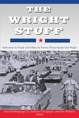 The Wright Stuff: Reflecții despre oameni și politică de fostul președinte al Camerei Reprezentanților Jim Wright - The Wright Stuff: Reflections on People and Politics by Former House Speaker Jim Wright