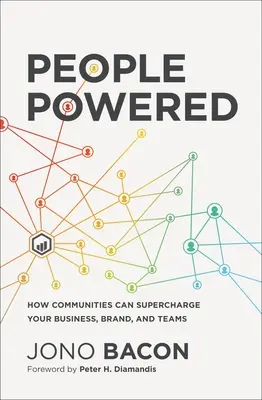 People Powered: Cum pot comunitățile să vă stimuleze afacerea, marca și echipele - People Powered: How Communities Can Supercharge Your Business, Brand, and Teams