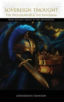 Gândirea suverană: Filosoful și regatul: De la Grecia antică la Arthaśāstra - Sovereign Thought: The Philosopher & the Kingdom: From Ancient Greece to the Arthaśāstra