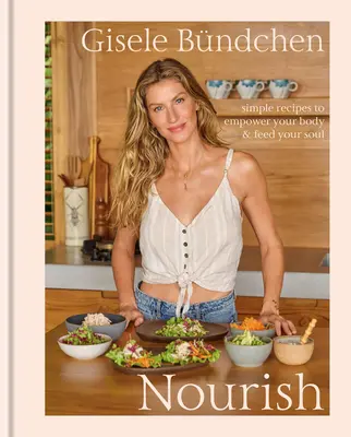 Nourish: Simple Recipes to Empower Your Body and Feed Your Soul: O carte de bucate pentru un stil de viață sănătos - Nourish: Simple Recipes to Empower Your Body and Feed Your Soul: A Healthy Lifestyle Cookbook