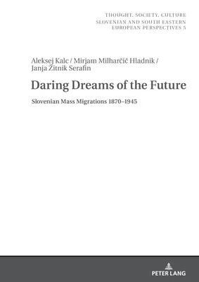 Vise îndrăznețe ale viitorului: Migrațiile în masă slovene 1870-1945 - Daring Dreams of the Future: Slovenian Mass Migrations 1870-1945