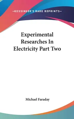 Cercetări experimentale în domeniul electricității, partea a doua - Experimental Researches In Electricity Part Two