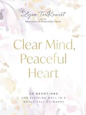 Minte limpede, inimă liniștită: 50 de devoțiuni pentru a dormi bine într-o lume plină de griji - Clear Mind, Peaceful Heart: 50 Devotions for Sleeping Well in a World Full of Worry