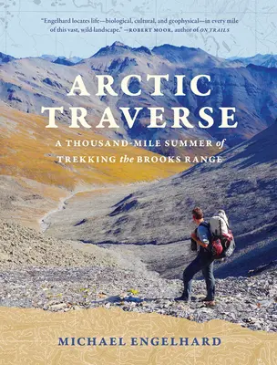Arctic Traverse: O vară de o mie de mile de drumeție în Brooks Range - Arctic Traverse: A Thousand-Mile Summer of Trekking the Brooks Range