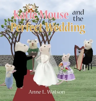 Katie Mouse și nunta perfectă: O poveste a fetei cu flori - Katie Mouse and the Perfect Wedding: A Flower Girl Story