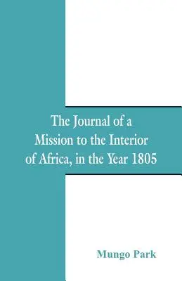 The Journal Of A Mission To The Interior Of Africa: In The Year 1805