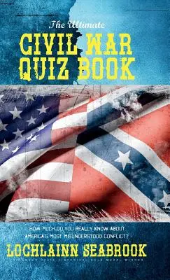 Cartea Ultimate Civil War Quiz: Cât de mult știi cu adevărat despre conflictul cel mai prost înțeles din America? - The Ultimate Civil War Quiz Book: How Much Do You Really Know About America's Most Misunderstood Conflict?