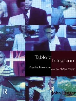 Televiziunea tabloidă: Jurnalismul popular și „celelalte știri - Tabloid Television: Popular Journalism and the 'Other News'