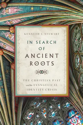 În căutarea rădăcinilor antice: Trecutul creștin și criza identității evanghelice - In Search of Ancient Roots: The Christian Past and the Evangelical Identity Crisis